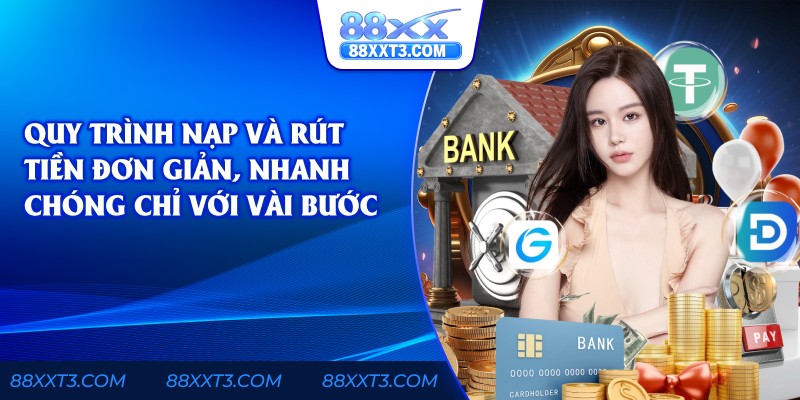 Quy trình nạp và rút tiền đơn giản, nhanh chóng chỉ với vài bước